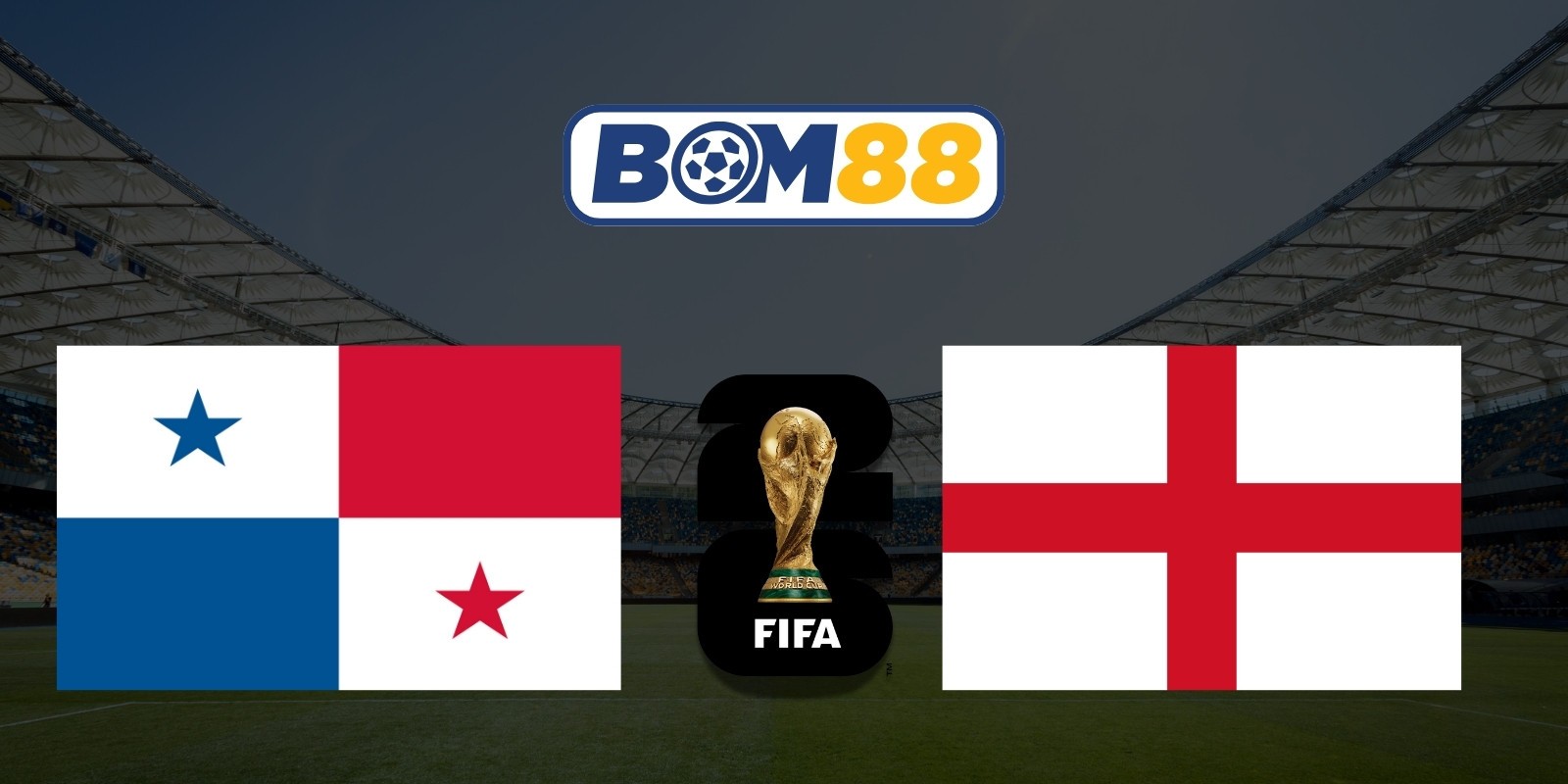 BOM88 Soi kèo Panama vs Anh 04h00 ngày 28/06/2026 - World Cup 2026