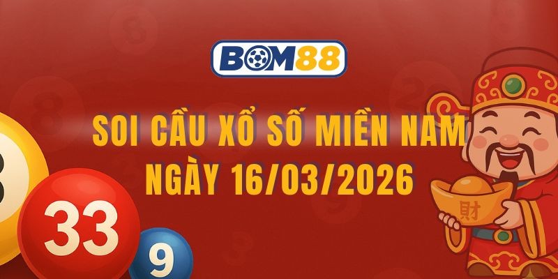 BOM88 Soi cầu XSMN ngày 16/03/2026 - Bắt nhịp lô vàng từ Bom88