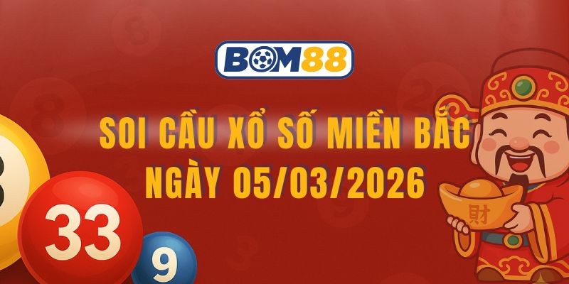 BOM88 Soi cầu XSMB ngày 05/03/2026 - Chốt số tài lộc cùng Bom88