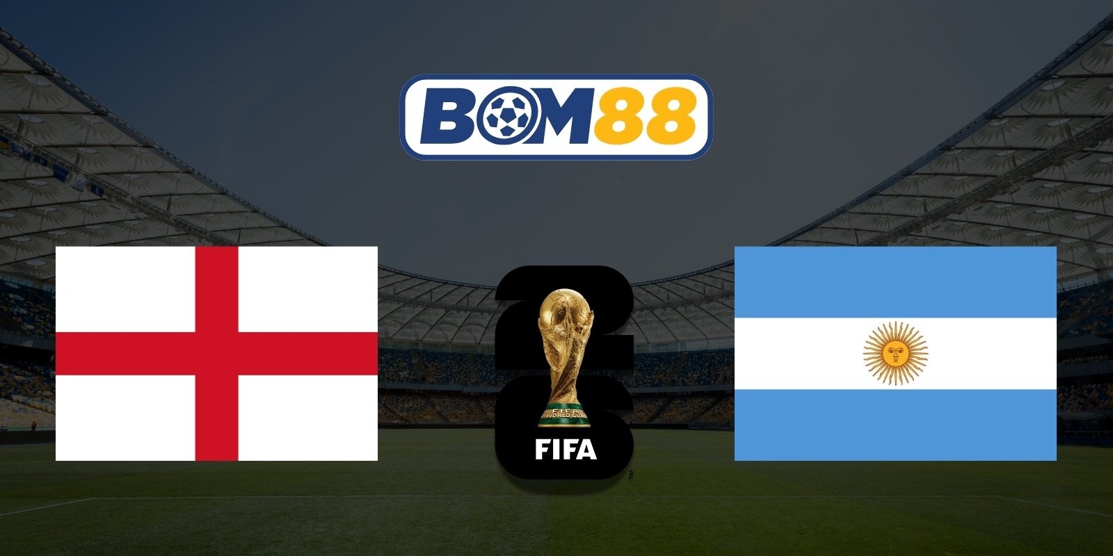 BOM88 Soi kèo Anh vs Argentina 02h00 ngày 16/07/2026 - World Cup 2026