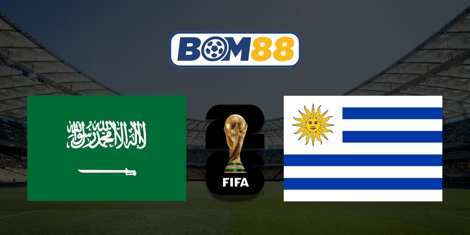 BOM88 Soi kèo Ả Rập Xê Út vs Uruguay 05h00 ngày 16/06/2026 - World Cup 2026