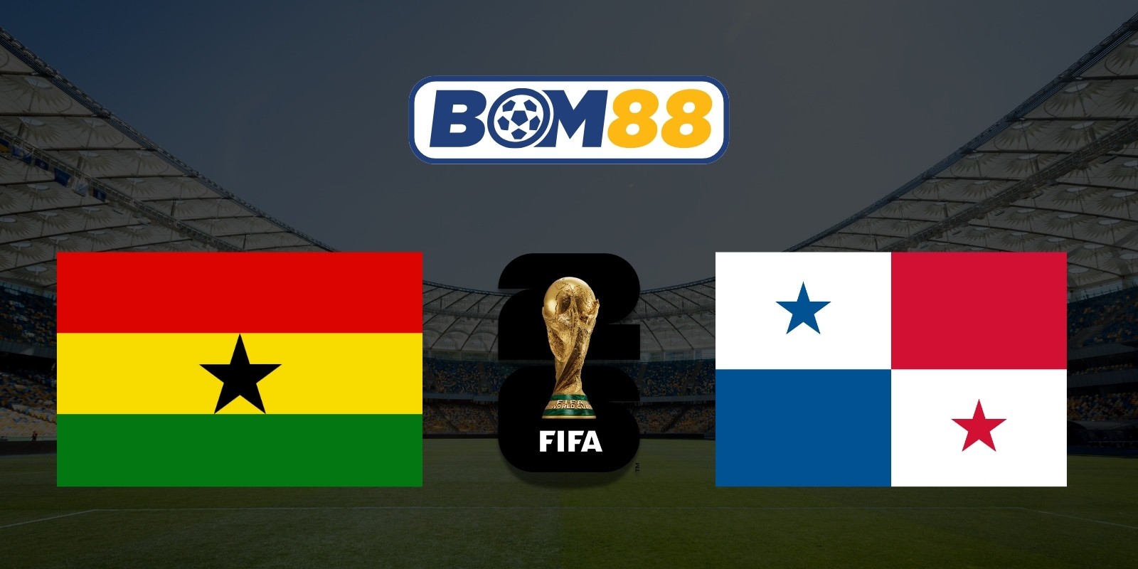 BOM88 Soi kèo Ghana vs Panama 06h00 ngày 18/06/2026 - World Cup 2026