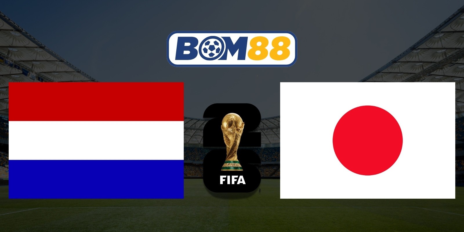 BOM88 Soi kèo Hà Lan vs Nhật Bản 03h00 ngày 15/06/2026 - World Cup 2026