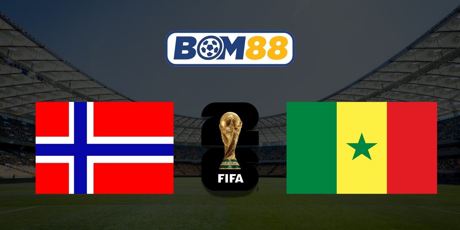 BOM88 Soi kèo Na Uy vs Senegal 07h00 ngày 23/06/2026 - World Cup 2026