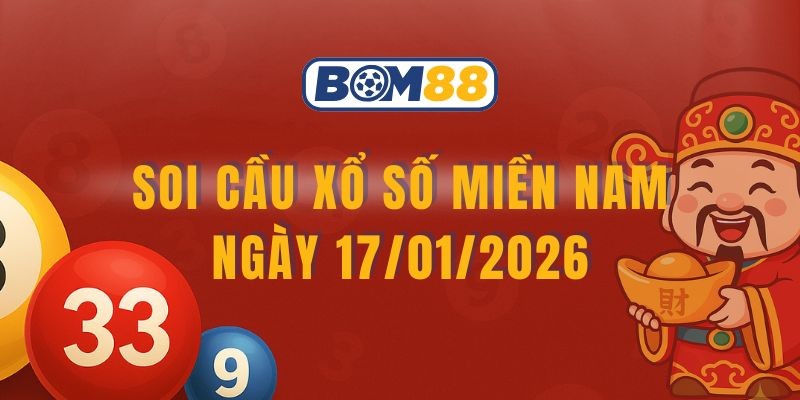 BOM88 Soi cầu XSMN ngày 17/01/2026 - Bắt số vàng cùng Bom88