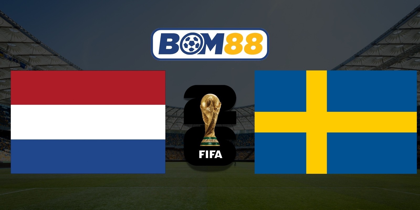 BOM88 Soi kèo Hà Lan vs Thụy Điển 00h00 ngày 21/06/2026 - World Cup 2026