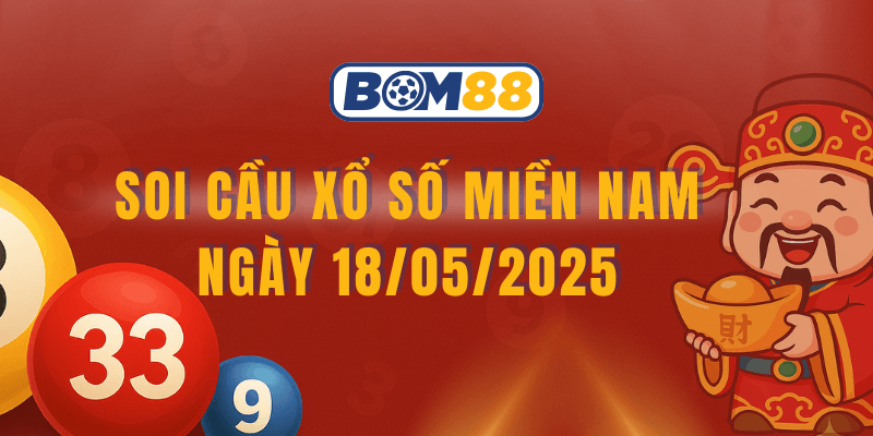 BOM88 Soi cầu và dự đoán kết quả XSMN 18/05/2025