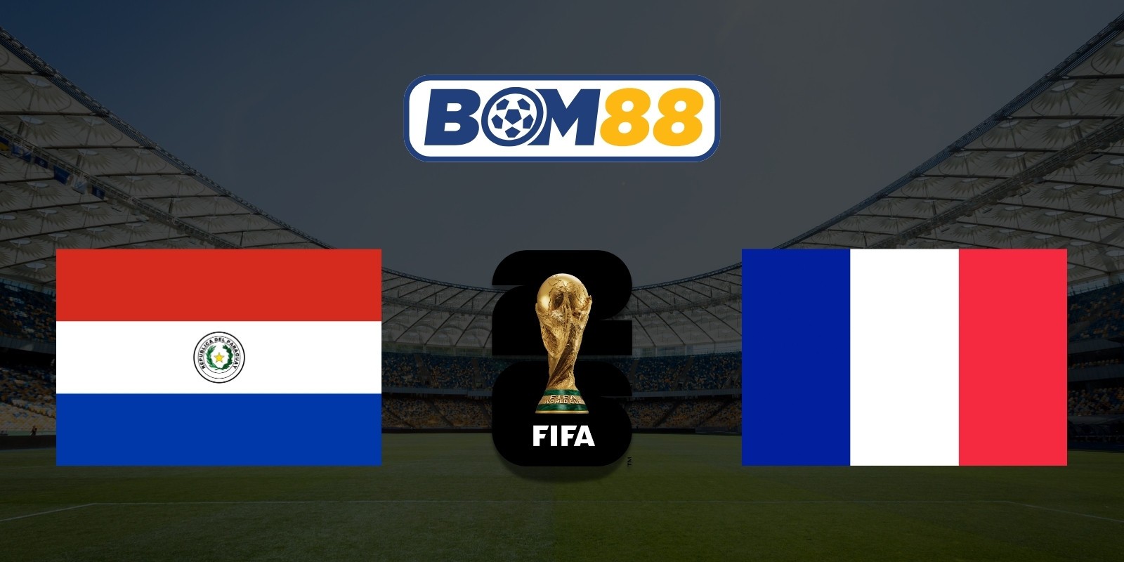 BOM88 Soi kèo Paraguay vs Pháp 04h00 ngày 05/07/2026 - World Cup 2026