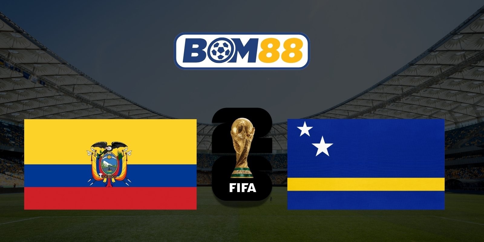 BOM88 Soi kèo Ecuador vs Curacao 07h00 ngày 21/06/2026 - World Cup 2026